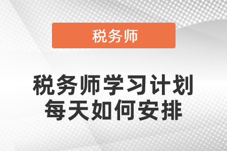 稅務(wù)師學(xué)習(xí)計(jì)劃每天如何安排
