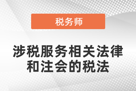 注會的稅法和稅務(wù)師涉稅服務(wù)相關(guān)法律有聯(lián)系嗎
