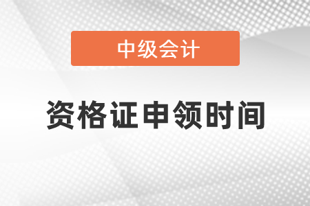 中級會計資格證申領(lǐng)時間