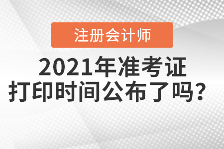 2021年注冊會計師準考證打印時間公布了嗎？
