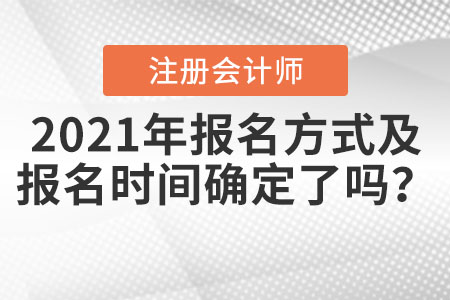 2021年注冊會(huì)計(jì)師報(bào)名方式及報(bào)名時(shí)間確定了嗎？