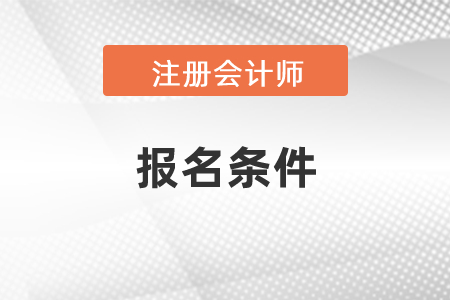 2021年注冊(cè)會(huì)計(jì)師考試報(bào)名條件