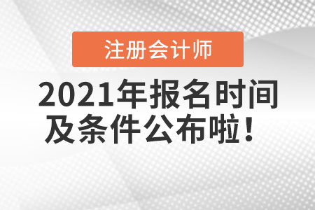 2021年注冊(cè)會(huì)計(jì)師報(bào)名時(shí)間及條件公布啦！