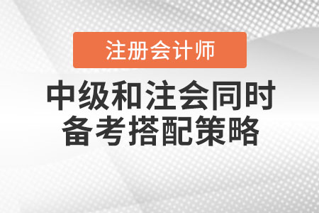 中級和注會同時備考搭配策略