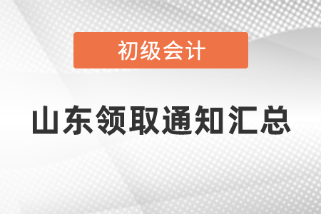 山東初級(jí)會(huì)計(jì)領(lǐng)取通知匯總