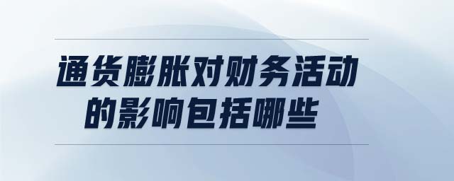通貨膨脹對(duì)財(cái)務(wù)活動(dòng)的影響包括哪些