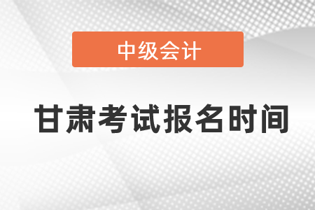 甘肅每年中級會計職稱考試報名時間