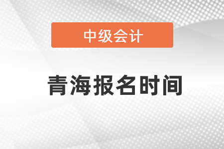 青海中級(jí)會(huì)計(jì)職稱(chēng)每年報(bào)名時(shí)間