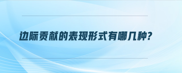 邊際貢獻(xiàn)的表現(xiàn)形式有哪幾種?