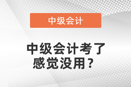 中級(jí)會(huì)計(jì)考了感覺沒用？