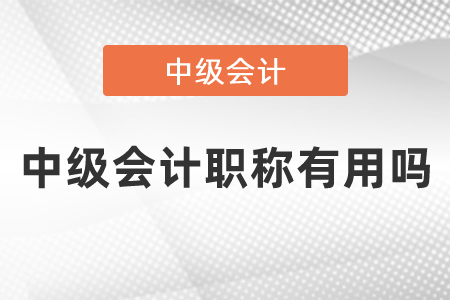中級(jí)會(huì)計(jì)職稱有用嗎