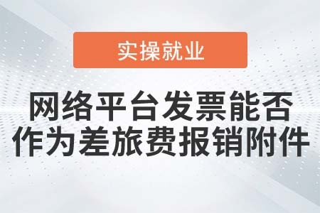 網(wǎng)絡(luò)平臺提供的發(fā)票可以作為差旅費報銷附件嗎？