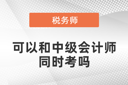 稅務(wù)師考試可以和中級會計師同時考嗎