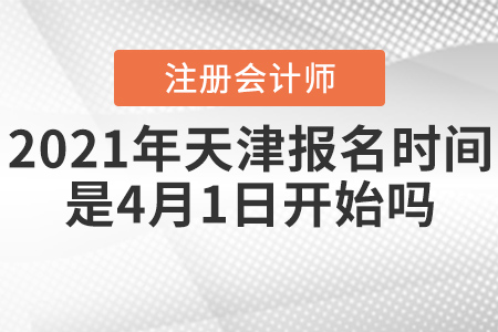 2021年天津注冊(cè)會(huì)計(jì)師報(bào)名時(shí)間是4月1日開始嗎？