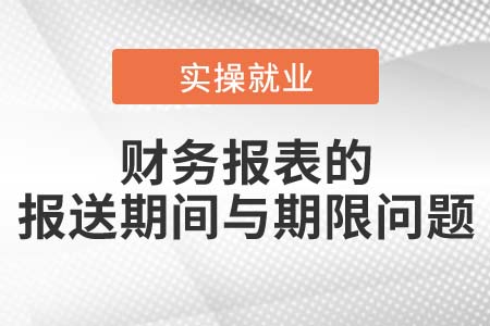 財(cái)務(wù)報(bào)表的報(bào)送期間和報(bào)送期限是如何規(guī)定的？