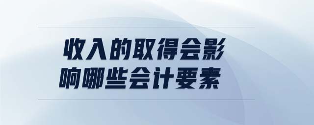 收入的取得會影響哪些會計要素