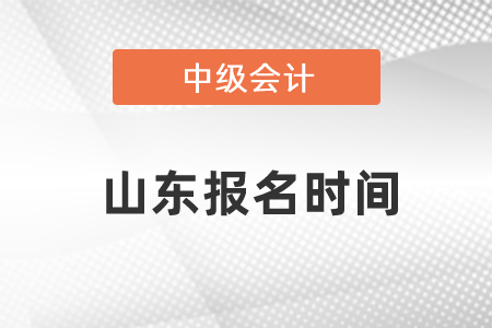 山東中級(jí)會(huì)計(jì)報(bào)名時(shí)間