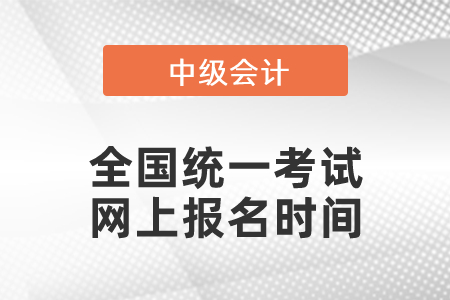中級(jí)會(huì)計(jì)師全國(guó)統(tǒng)一考試網(wǎng)上報(bào)名時(shí)間