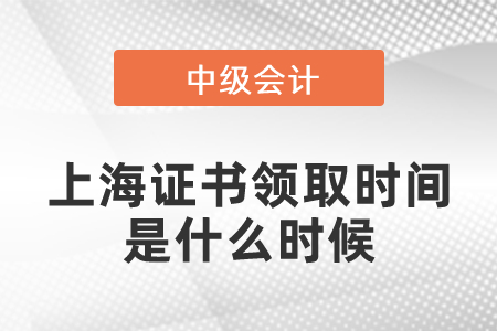 上海中級會計師證書領(lǐng)取時間是什么時候