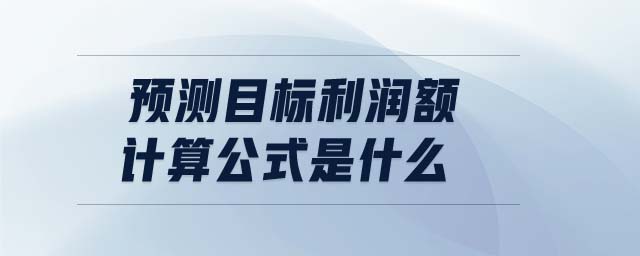 預(yù)測目標利潤額計算公式是什么