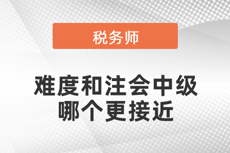 稅務師的難度和注會中級哪個更接近