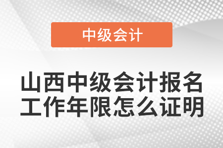 山西中級(jí)會(huì)計(jì)報(bào)名工作年限怎么證明