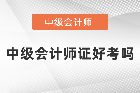 中級會計師證好考嗎？