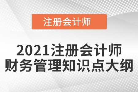 2021注冊(cè)會(huì)計(jì)師財(cái)務(wù)管理知識(shí)點(diǎn)大綱
