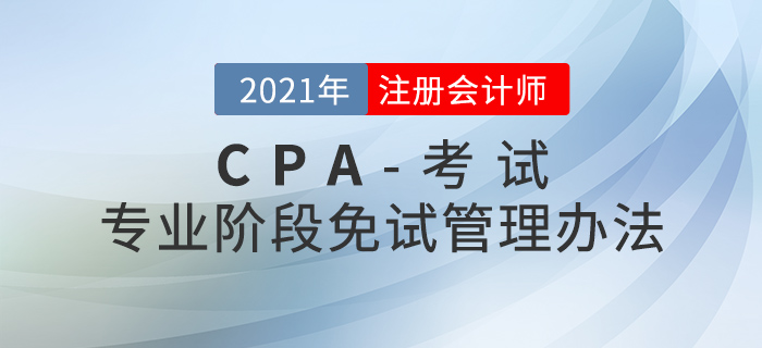 注冊(cè)會(huì)計(jì)師全國統(tǒng)一考試免試管理辦法