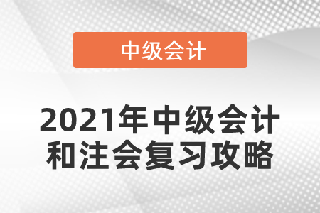 2021年中級會計和注會復習攻略