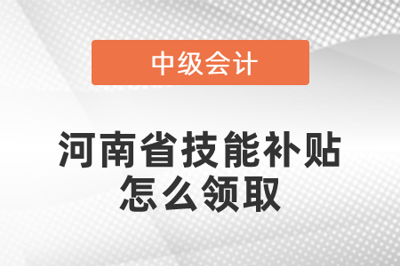 河南省中級會計技能補貼怎么領(lǐng)取