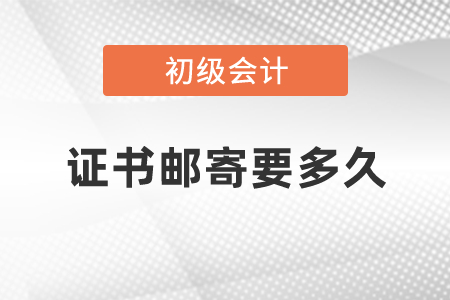 初級(jí)會(huì)計(jì)證書郵寄要多久