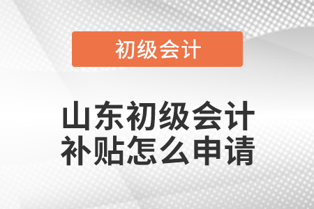 山東省東營初級(jí)會(huì)計(jì)補(bǔ)貼怎么申請(qǐng)