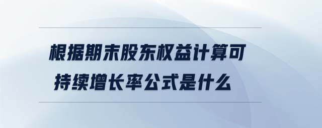 根據(jù)期末股東權(quán)益計(jì)算可持續(xù)增長率公式是什么