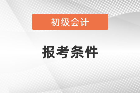 2021年初級(jí)會(huì)計(jì)職稱報(bào)考條件