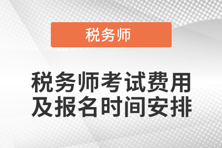 稅務(wù)師考試費用及報名時間安排