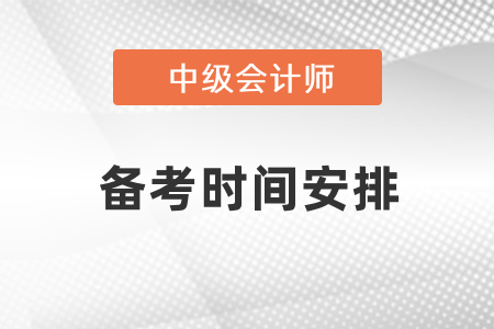 中級(jí)會(huì)計(jì)考試備考時(shí)間安排