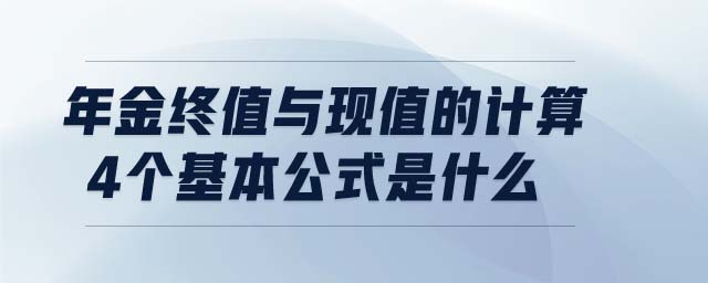 年金終值與現(xiàn)值的計算4個基本公式是什么