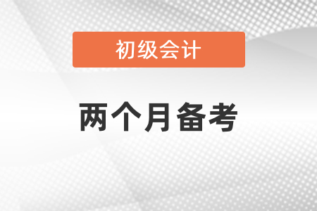 2個(gè)月備考初級(jí)會(huì)計(jì)時(shí)間夠嗎？