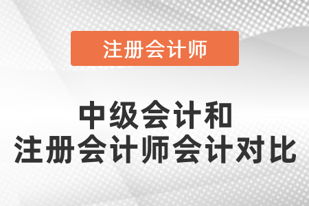 中級會計(jì)和注冊會計(jì)師會計(jì)對比
