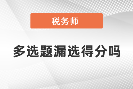 稅務(wù)師多選題漏選得分嗎？