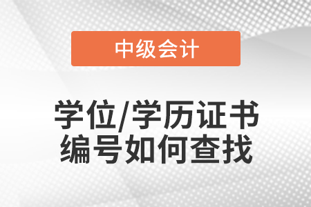中級(jí)會(huì)計(jì)報(bào)名的學(xué)位/學(xué)歷證書(shū)編號(hào)如何查找