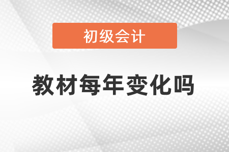 初級(jí)會(huì)計(jì)職稱考試教材每年變化嗎？