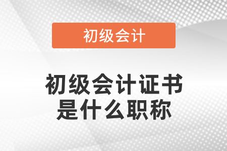 初級會計(jì)證書是什么職稱