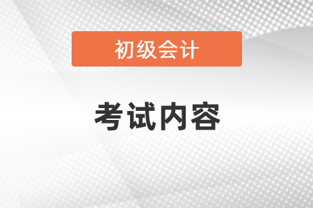 初級(jí)會(huì)計(jì)考試內(nèi)容