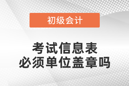 初級(jí)會(huì)計(jì)考試信息表必須單位蓋章嗎