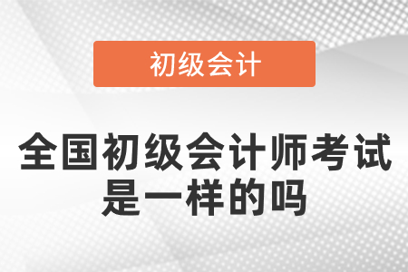 全國(guó)的初級(jí)會(huì)計(jì)師考試是一樣的嗎