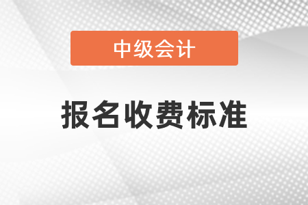 中級會計考試報名收費標(biāo)準(zhǔn)