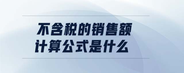 不含稅的銷售額計(jì)算公式是什么