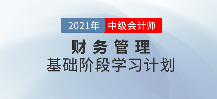 快收藏！2021年中級會計《財務(wù)管理》基礎(chǔ)階段學(xué)習(xí)計劃！